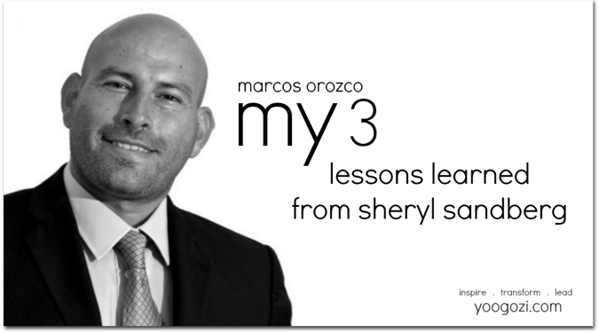 Marcos Orozco: My 3 Lessons Learned from Sheryl Sandberg