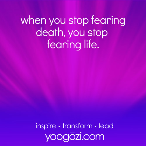 when you stop fearing death, you stop fearing life.
