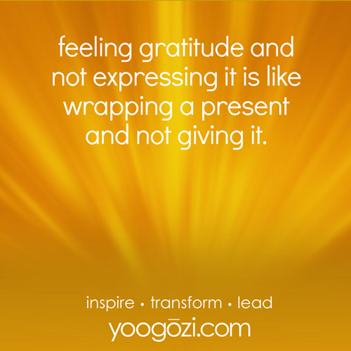 feeling gratitude and not expressing it is like wrapping a present and not giving it.