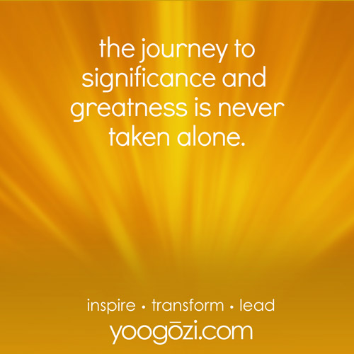 the journey to significance and greatness is never taken alone.