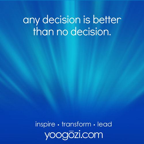 any decision is better than no decision.