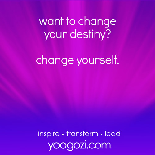 want to change your destiny? change yourself.
