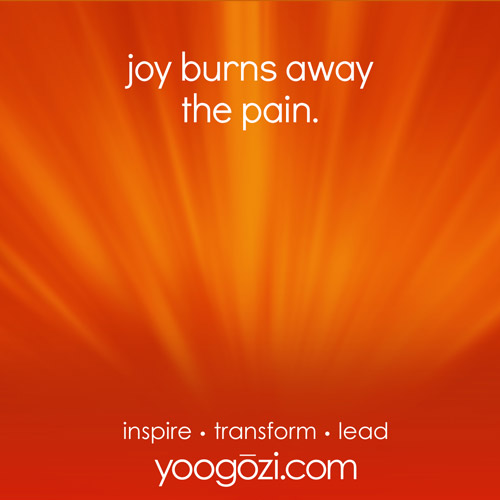 joy burns away the pain.