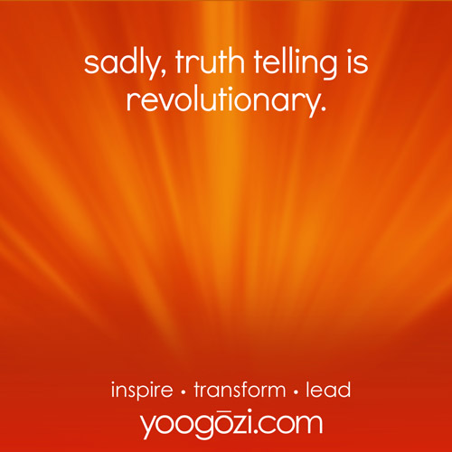 sadly, truth telling is revolutionary.