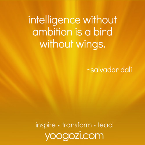 intelligence without ambition is a bird without wings. ~salvador dali