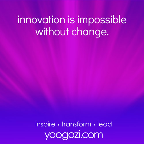 innovation is impossible without change.