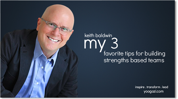 Keith Baldwin My 3 favorite tips for building strengths based teams
