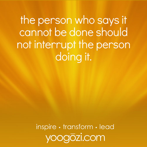 the person who says it cannot be done should not interrupt the person doing it.