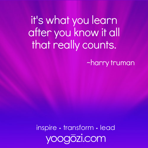 it's what you learn after you know it all that really counts. ~harry truman