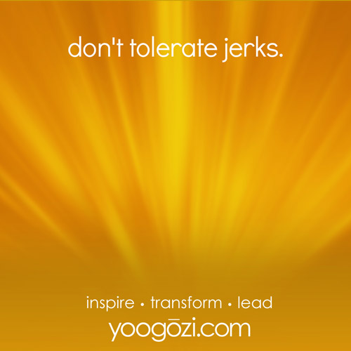 don't tolerate jerks.