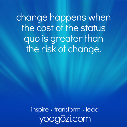 change happens when the cost of the status quo is greater than the risk of change.