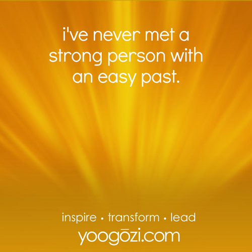 i've never met a strong person with an easy past.