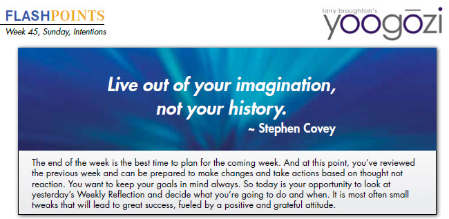 Live out of your imagination, not your history. ~ Stephen Covey