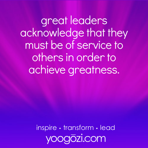 great leaders acknowledge that they must be of service to others in order to achieve greatness.
