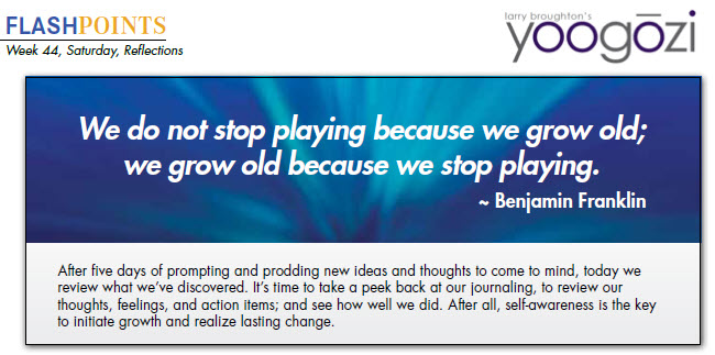 We do not stop playing because we grow old; we grow old because we stop playing. ~ Benjamin Franklin