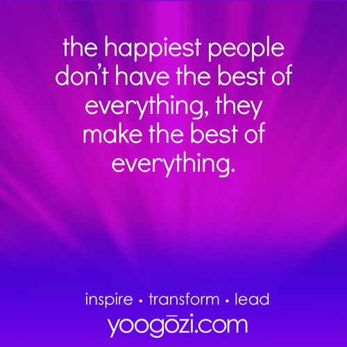 the happiest people don’t have the best of everything, they make the best of everything.