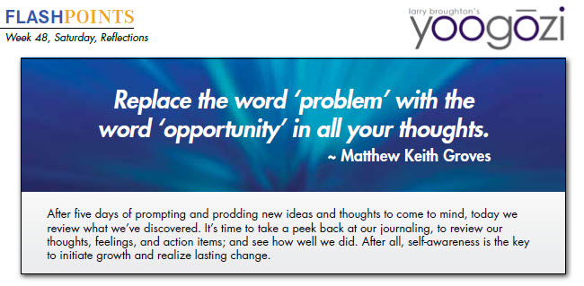 Replace the word ‘problem’ with the word ‘opportunity’ in all your thoughts. ~ Matthew Keith Groves