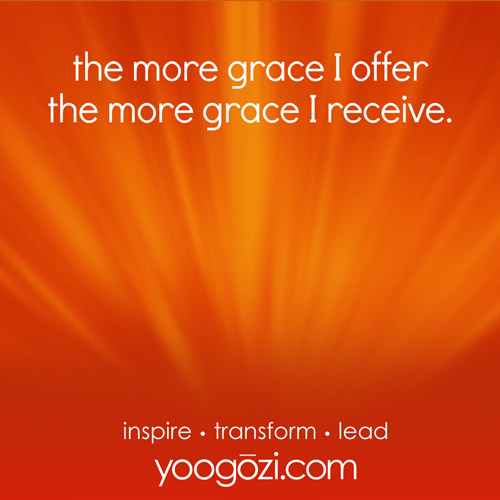 the more grace I offer the more grace I receive.