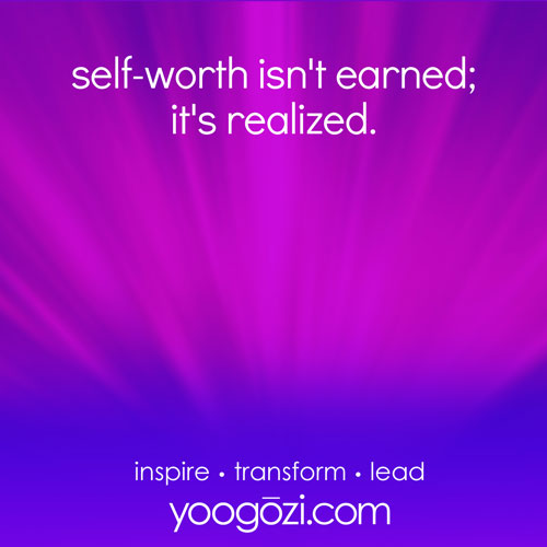 self-worth isn't earned; it's realized.