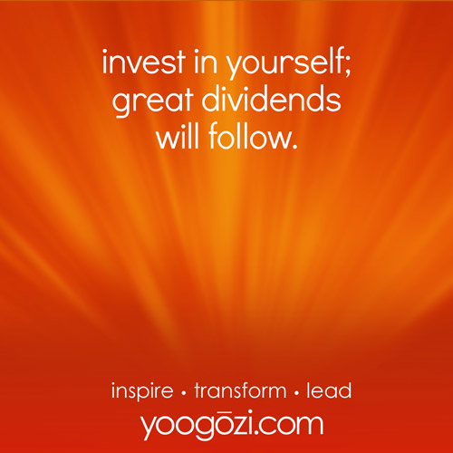 invest in yourself; great dividends will follow.